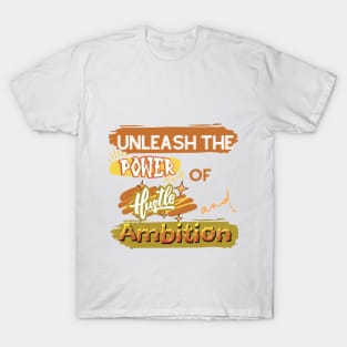 Unleash the power of hustle and ambition T shirt T-Shirt